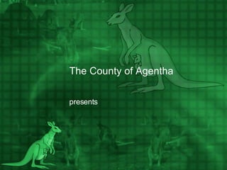 The County of Agentha

presents
 