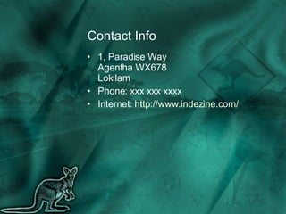 Contact Info 1, Paradise Way Agentha WX678 Lokilam Phone: xxx xxx xxxx Internet:  http://www.indezine.com/ 