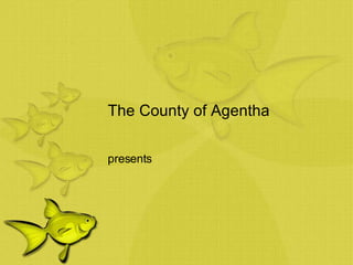The County of Agentha presents
