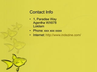 Contact Info 1, Paradise Way Agentha WX678 Lokilam Phone: xxx xxx xxxx Internet: http://www.indezine.com/