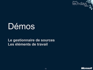 13
Démos
Le gestionnaire de sources
Les éléments de travail
 
