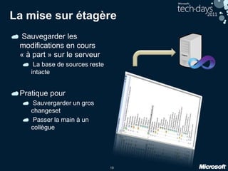 19
La mise sur étagère
Sauvegarder les
modifications en cours
« à part » sur le serveur
La base de sources reste
intacte
Pratique pour
Sauvergarder un gros
changeset
Passer la main à un
collègue
 