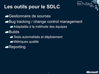 7
Les outils pour le SDLC
Gestionnaire de sources
Bug tracking / change control management
Adaptable à la méthode des équipes
Builds
Tests automatisés et déploiement
Métriques qualité
Reporting
 
