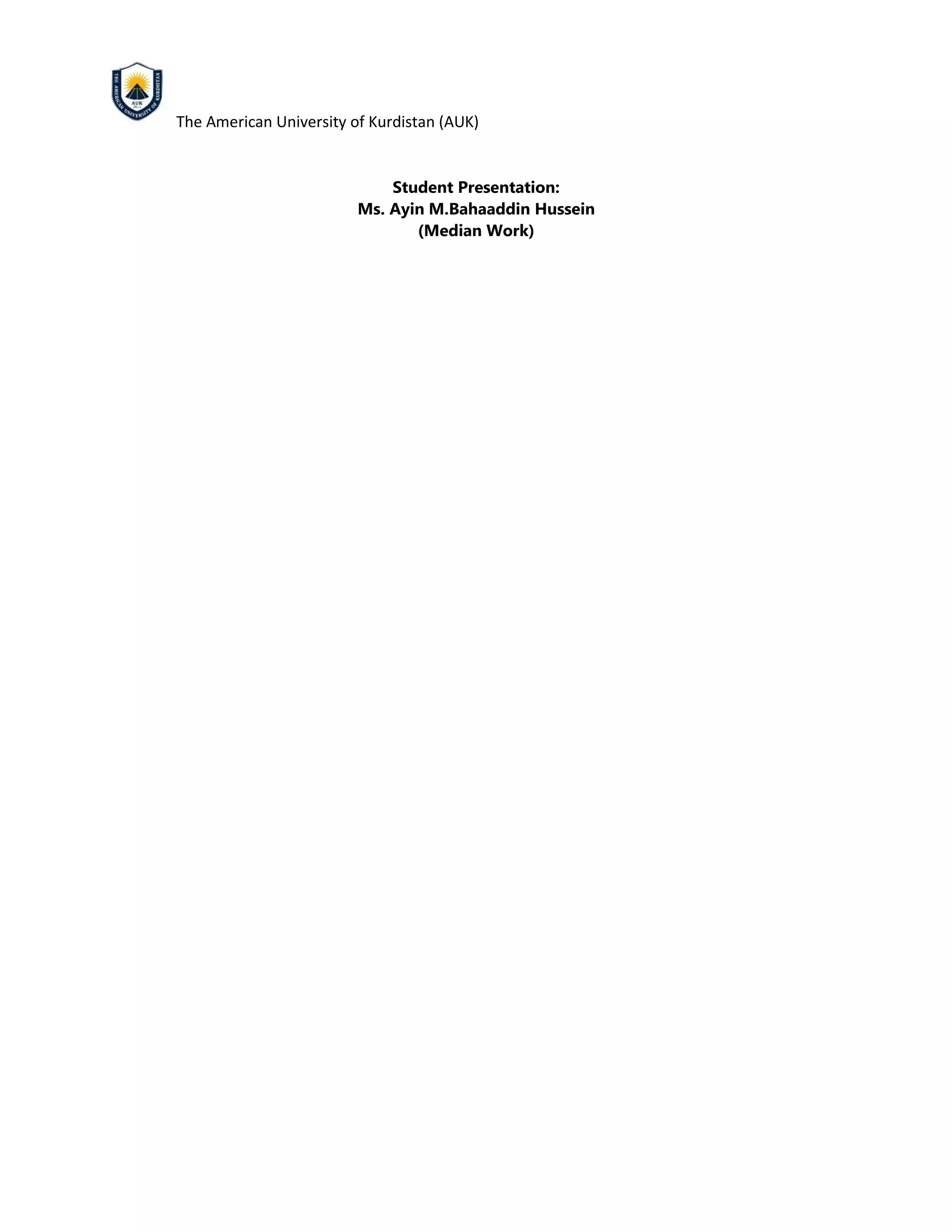 The American University of Kurdistan (AUK)
Student Presentation:
Ms. Ayin M.Bahaaddin Hussein
(Median Work)
 