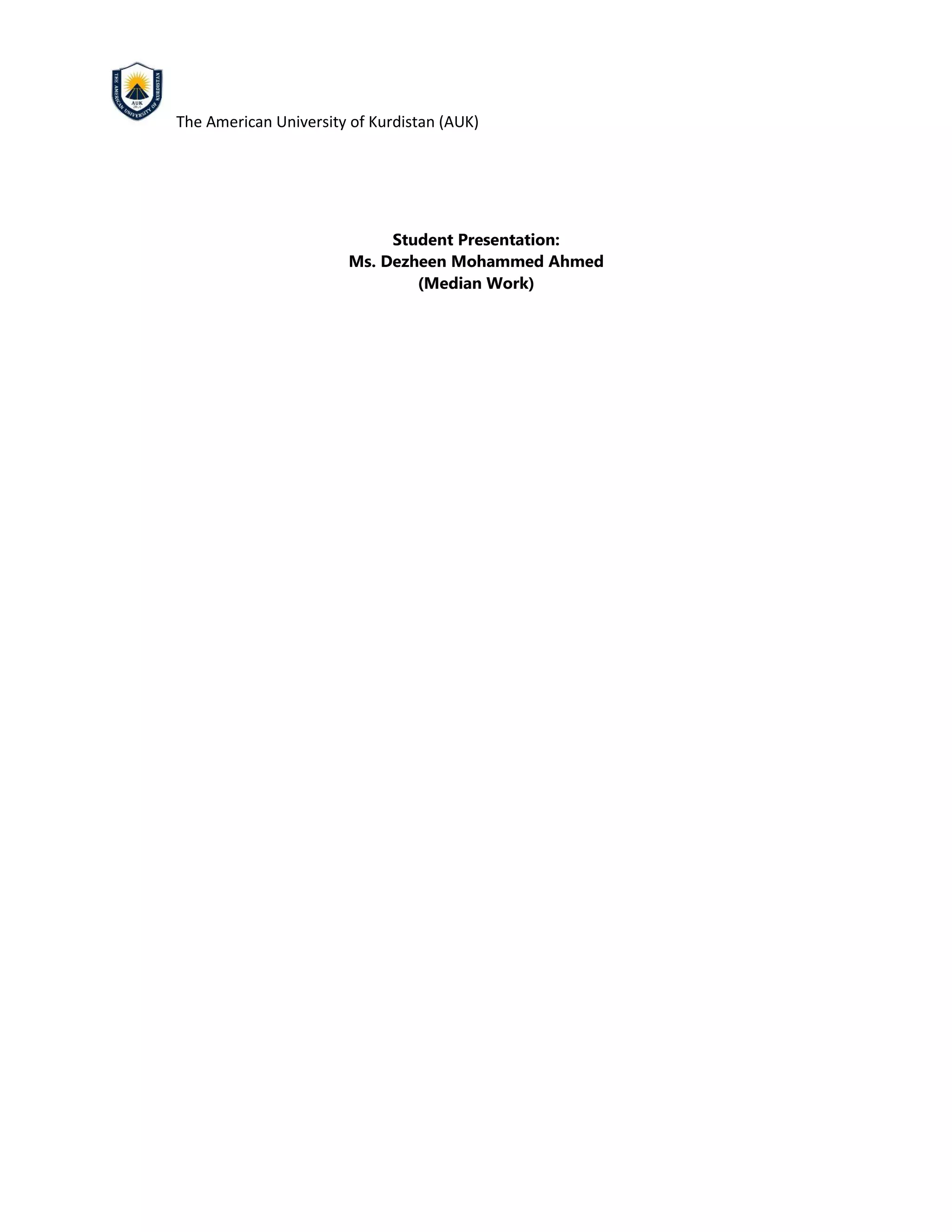The American University of Kurdistan (AUK)
Student Presentation:
Ms. Dezheen Mohammed Ahmed
(Median Work)
 
