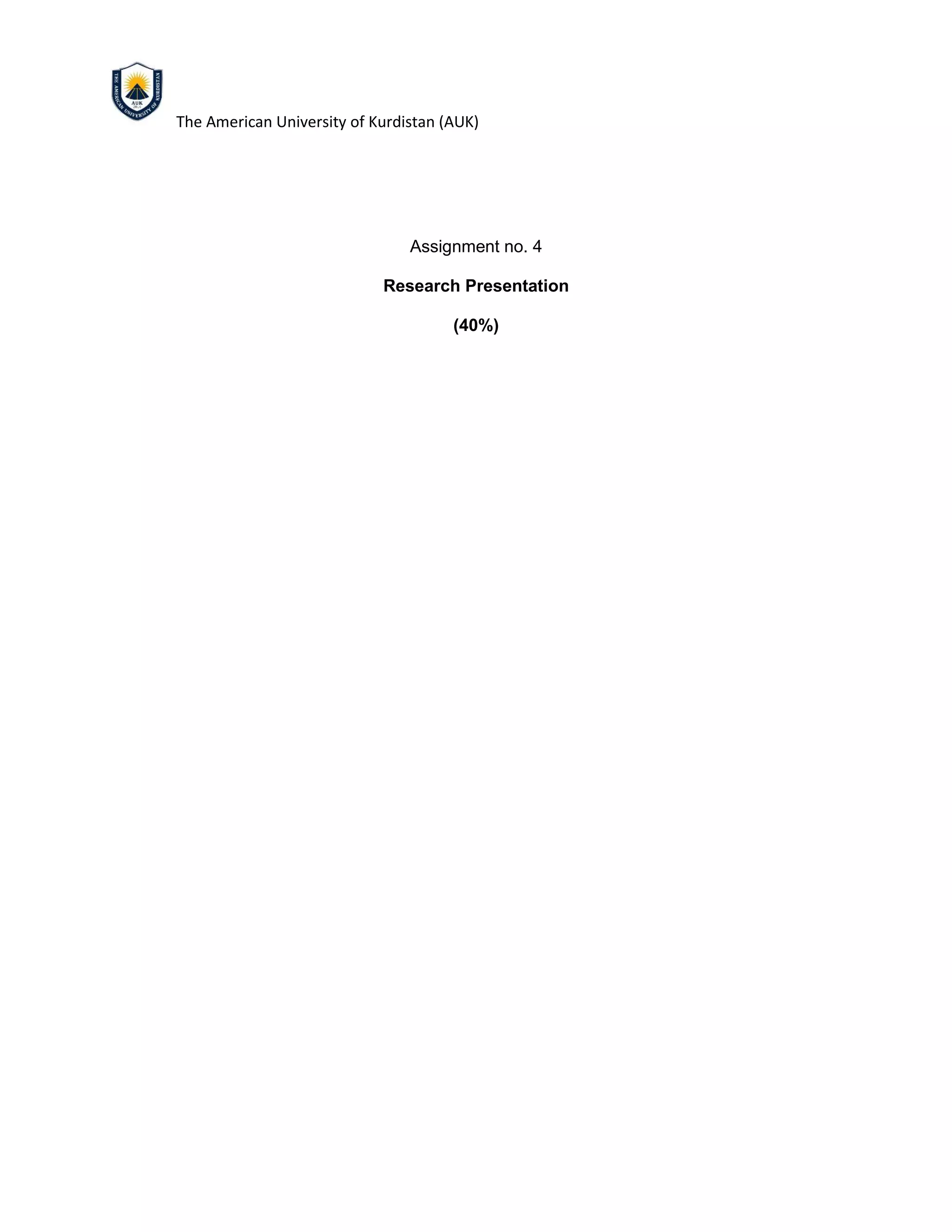 The American University of Kurdistan (AUK)
Assignment no. 4
Research Presentation
(40%)
 