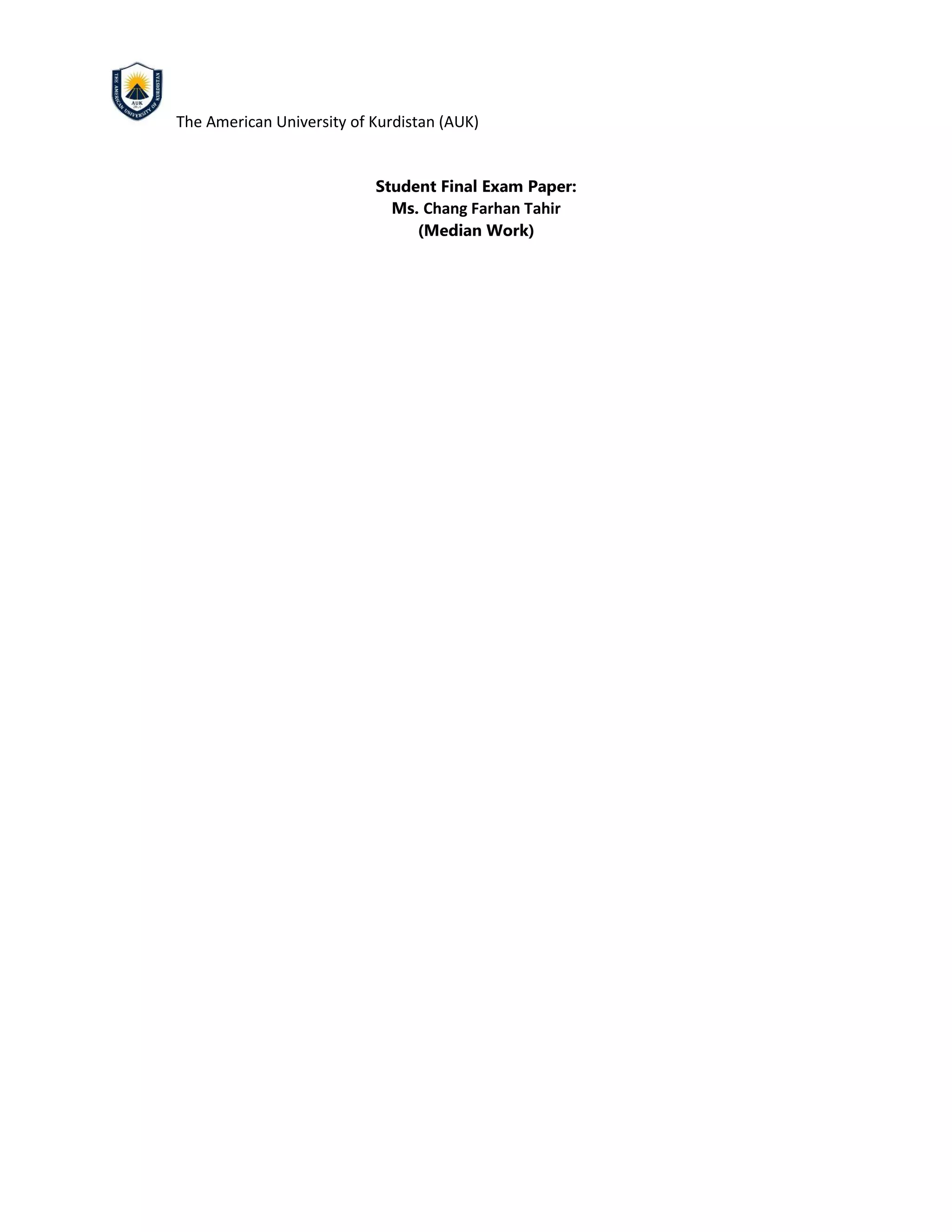 The American University of Kurdistan (AUK)
Student Final Exam Paper:
Ms. Chang Farhan Tahir
(Median Work)
 
