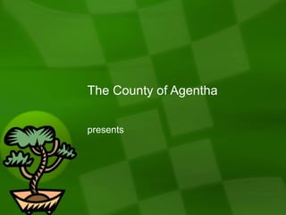 The County of Agentha presents 