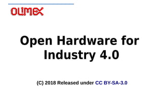 Open Hardware for
Industry 4.0
(C) 2018 Released under CC BY-SA-3.0
 