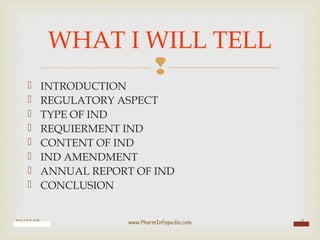 
 INTRODUCTION
 REGULATORY ASPECT
 TYPE OF IND
 REQUIERMENT IND
 CONTENT OF IND
 IND AMENDMENT
 ANNUAL REPORT OF I...