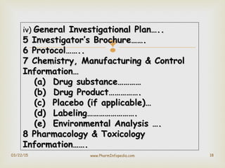 
03/22/15 18
iv)iv) General Investigational Plan…..General Investigational Plan…..
5 Investigator’s Brochure…….5 Investig...