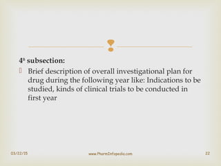 
4th
subsection:
 Brief description of overall investigational plan for
drug during the following year like: Indications...