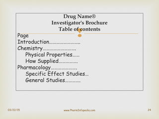 
Drug Name®
Investigator's Brochure
Table of contents
Page
Introduction……………………..
Chemistry……………………….
Physical Properties...