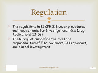 
 The regulations in 21 CFR 312 cover procedures
and requirements for Investigational New Drug
Applications (INDs)
 The...