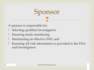 
A sponsor is responsible for:
 Selecting qualified investigators
 Ensuring study monitoring
 Maintaining an effective...