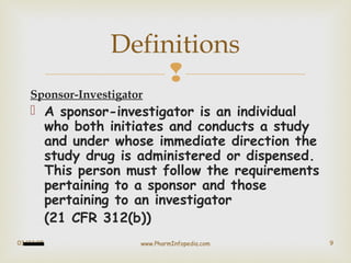 
Sponsor-Investigator
 A sponsor-investigator is an individual
who both initiates and conducts a study
and under whose i...