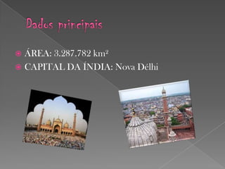 ÁREA: 3.287.782 km²
 CAPITAL DA ÍNDIA: Nova Délhi


 