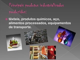 

têxteis, produtos químicos, aço,
alimentos processados, equipamentos
de transporte.

 