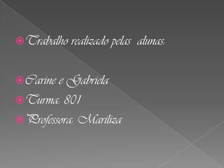 Trabalho
Carine

realizado pelas alunas:

e Gabriela
Turma: 801
Professora: Mariliza

 