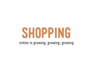 shopping
online is growing, growing, growing
 
