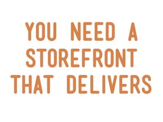you need a
 storefront
that delivers
 