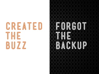 created   forgot
the       the
buzz      backup
 