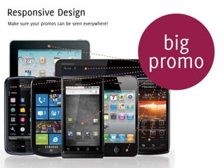 Responsive Design
Make sure your promos can be seen everywhere!



                                                  big
                                                promo
 