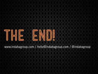 the end!
www.indabagroup.com / hello@indabagroup.com / @indabagroup
 