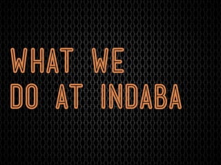 what we
do at indaba
 