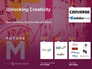 Unlocking Creativity

New Marketing Opportunities with Music




                            TALK ABOUT US USING   THE EVENT
                            #FUTUREM              #INTHEMIX
 
