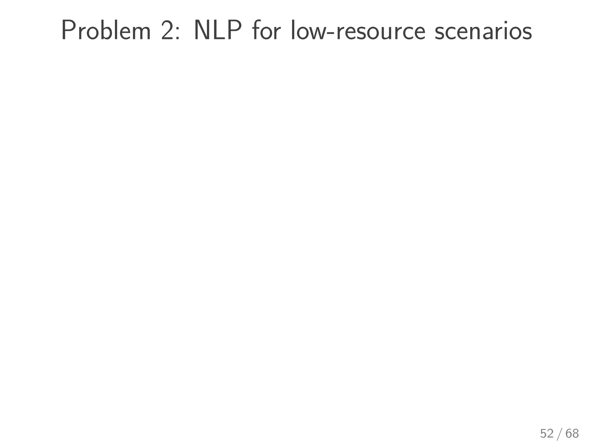 Problem 2: NLP for low-resource scenarios
52 / 68
 