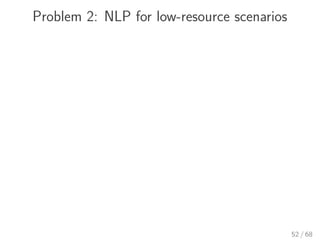 Problem 2: NLP for low-resource scenarios
52 / 68
 