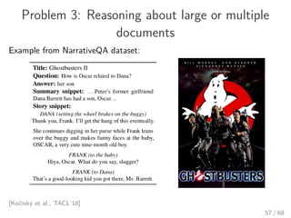Problem 3: Reasoning about large or multiple
documents
Example from NarrativeQA dataset:
[Kočiský et al., TACL’18]
57 / 68
 