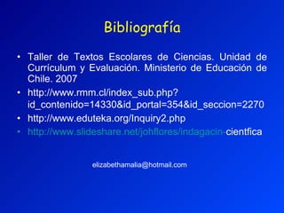 Bibliografía <ul><li>Taller de Textos Escolares de Ciencias. Unidad de Currículum y Evaluación. Ministerio de Educación de...
