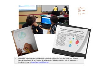 • Indagación, Exoplanetas y Competencia Científica. Los Estudios de Caso como ABP para las
Ciencias. Enseñanza de las Ciencias de la Tierra (2017) 25(2), 191-202. Ruiz, N., Llorente, I.,
Domènech-Casal, J. https://wp.me/p25seH-uK
 