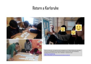 Retorn a Karlsruhe
Retorno a Karlsruhe: una experiencia de investigación con la Tabla Periódica para aprender la
estructura y propiedades de los elementos químicos. RevistaEureka sobre Enseñanzay
Divulgaciónde las Ciencias16(1), 1201,1-18 (2019). J. Domènech-Casal.
https://wp.me/p25seH-Ag
https://sites.google.com/site/projectantcn3/ordenant-elements
 