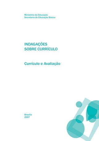 Ministério da Educação
Secretaria de Educação Básica




INDAGAÇÕES
SOBRE CURRÍCULO


Currículo e Avaliação




Brasília
2007
 