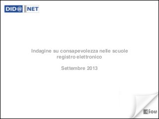 Indagine su consapevolezza nelle scuole !
registro elettronico!

!
Settembre 2013

 