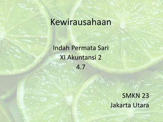 Kewirausahaan
Indah Permata Sari
XI Akuntansi 2
4.7
SMKN 23
Jakarta Utara
 