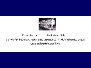 Entah kau percaya tahyul atau tidak.....  sisihkanlah beberapa menit untuk membaca ini. Ada beberapa pesan  yang baik untuk jiwa kita. 