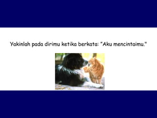 Yakinlah pada dirimu ketika berkata: ”Aku mencintaimu." 