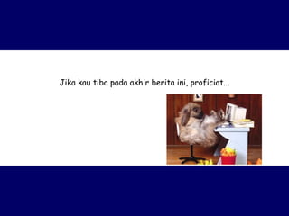 Jika kau tiba pada akhir berita ini, proficiat... 