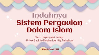 Indahnya
Sistem Pergaulan
Dalam Islam
Oleh: Mayangsari Rahayu
Untuk Back to Muslim Identity Talkshow
Ahad, 6 Maret 2022
 