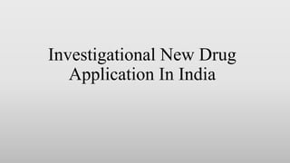 Investigational New Drug
Application In India
 