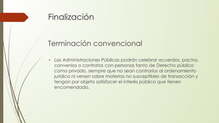 Finalización
Terminación convencional
• Las Administraciones Públicas podrán celebrar acuerdos, pactos,
convenios o contra...