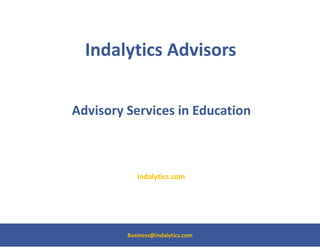 Indalytics Advisors


Advisory Services in Education



            indalytics.com




         Business@indalytics.com
 