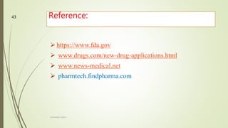  https://www.fda.gov
 www.drugs.com/new-drug-applications.html
 www.news-medical.net
 pharmtech.findpharma.com
Reference:
M.PHARM, SEM 1
43
 