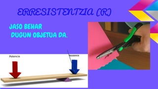 ERRESISTENTZIA (R)
JASO BEHAR
DUGUN OBJETUA DA.

 