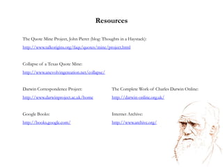  Referring to Darwin as a racist (he did live in the 19th century!) although he 	was an abolitionistAntievolutionists can only sustain their claim that even         experts in biology doubt their own work if they selectively    mine quotesQuotes are blindly taken, trusted, and then spread taking          on a life of their own, without much thought about the      original context by those whom the quotes are intended1997