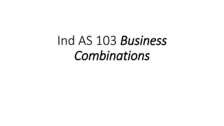 Ind AS 103 Business
Combinations
 